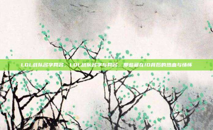 LOL战队名字网名,LOL战队名字与网名,那些藏在ID背后的热血与情怀