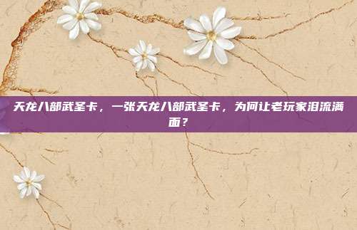 天龙八部武圣卡,一张天龙八部武圣卡,为何让老玩家泪流满面?