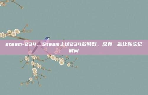 steam-234,Steam上这234款游戏,总有一款让你忘记时间