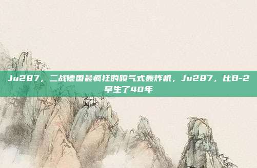 Ju287,二战德国最疯狂的喷气式轰炸机,Ju287,比B-2早生了40年