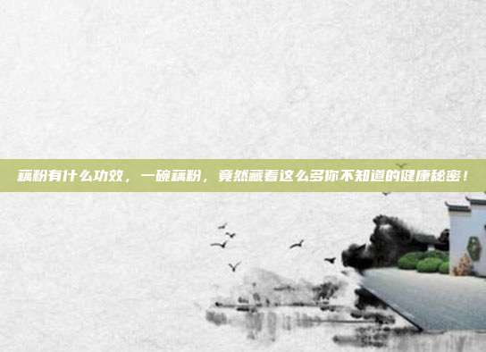 藕粉有什么功效,一碗藕粉,竟然藏着这么多你不知道的健康秘密!