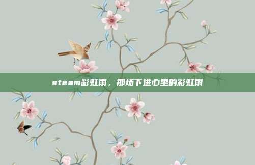 steam彩虹雨,那场下进心里的彩虹雨