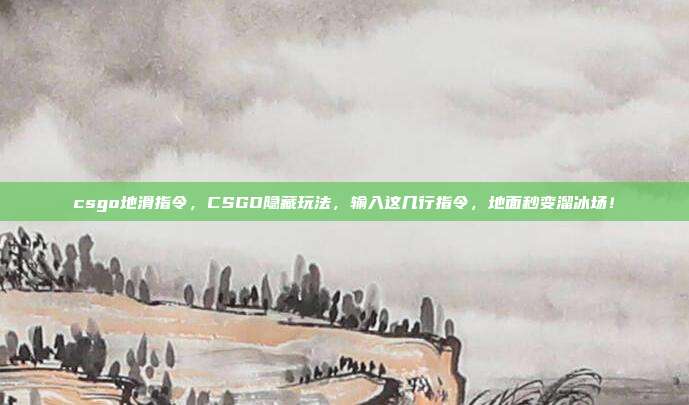 csgo地滑指令,CSGO隐藏玩法,输入这几行指令,地面秒变溜冰场!