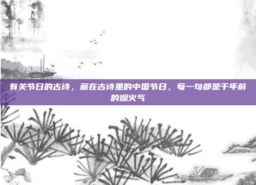 有关节日的古诗,藏在古诗里的中国节日,每一句都是千年前的烟火气