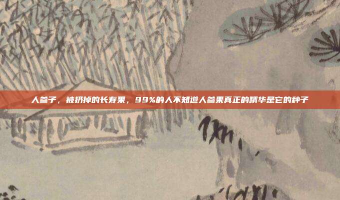 人参子,被扔掉的长寿果,99%的人不知道人参果真正的精华是它的种子