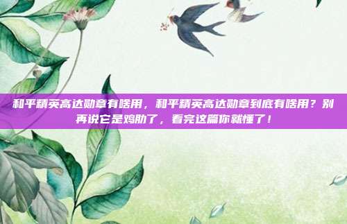 和平精英高达勋章有啥用,和平精英高达勋章到底有啥用?别再说它是鸡肋了,看完这篇你就懂了!
