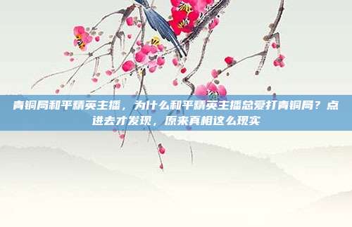 青铜局和平精英主播,为什么和平精英主播总爱打青铜局?点进去才发现,原来真相这么现实