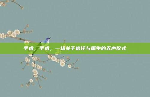 手术,手术,一场关于信任与重生的无声仪式