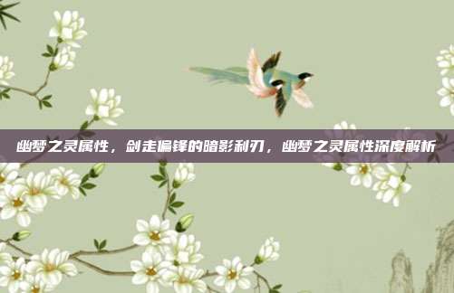 幽梦之灵属性，剑走偏锋的暗影利刃，幽梦之灵属性深度解析