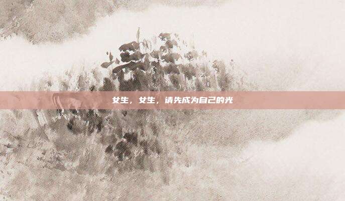 女生，女生，请先成为自己的光