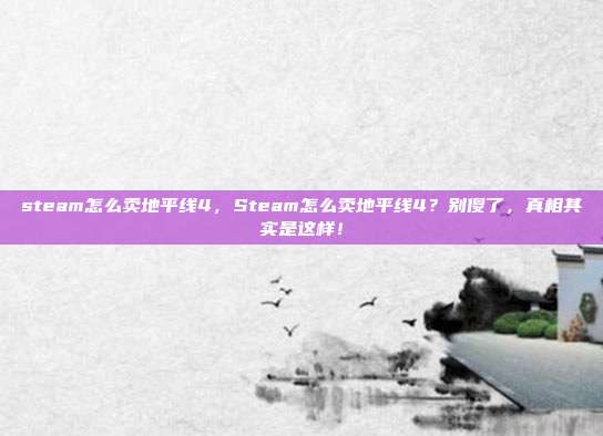steam怎么卖地平线4,Steam怎么卖地平线4?别傻了,真相其实是这样!