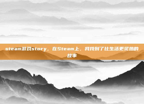steam游戏story,在Steam上,我找到了比生活更炙热的故事
