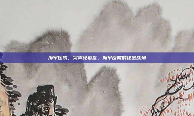 海军医院，哭声免疫区，海军医院的秘密战场