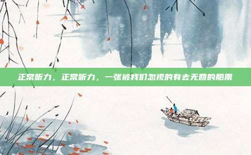 正常听力,正常听力,一张被我们忽视的有去无回的船票