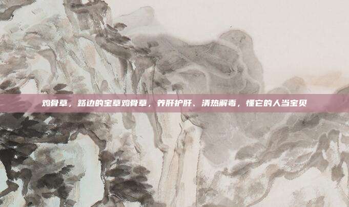 鸡骨草，路边的宝草鸡骨草，养肝护肝、清热解毒，懂它的人当宝贝