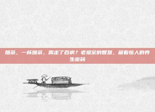 醋茶，一杯醋茶，喝走了百病？老祖宗的智慧，藏着惊人的养生密码