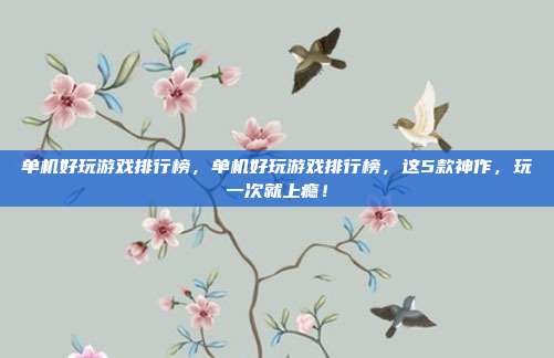 单机好玩游戏排行榜，单机好玩游戏排行榜，这5款神作，玩一次就上瘾！