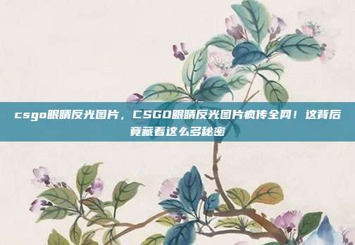 csgo眼睛反光图片，CSGO眼睛反光图片疯传全网！这背后竟藏着这么多秘密