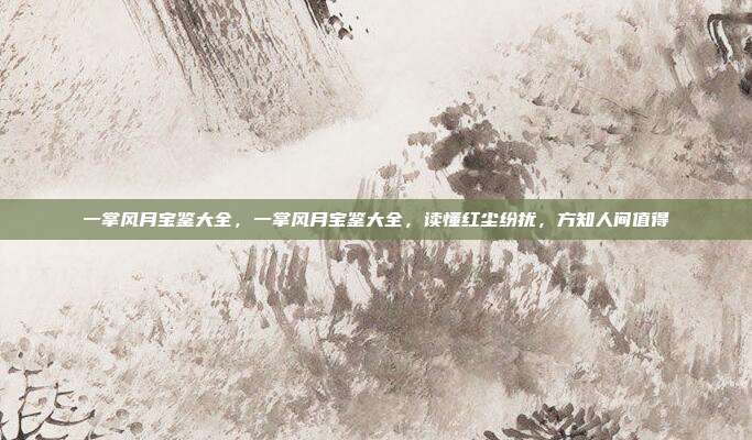 一掌风月宝鉴大全，一掌风月宝鉴大全，读懂红尘纷扰，方知人间值得