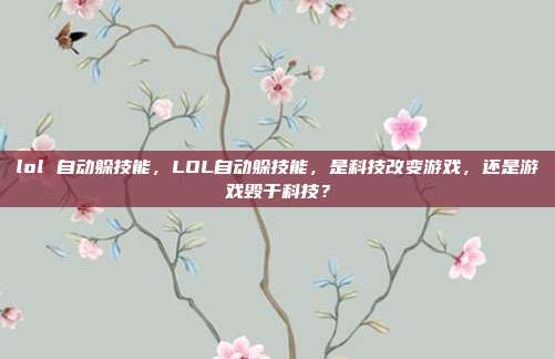 lol 自动躲技能，LOL自动躲技能，是科技改变游戏，还是游戏毁于科技？