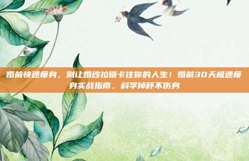婚前快速瘦身，别让婚纱拉链卡住你的人生！婚前30天极速瘦身实战指南，科学掉秤不伤身