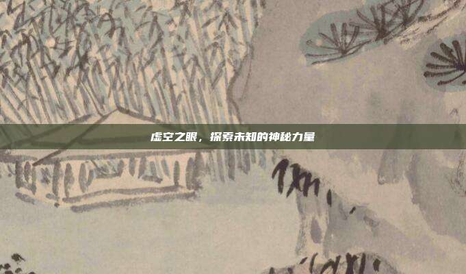虚空之眼，探索未知的神秘力量
