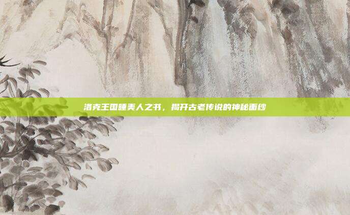 洛克王国睡美人之书，揭开古老传说的神秘面纱