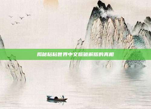 揭秘粘粘世界中文版破解版的真相