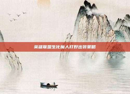 英雄联盟生化魔人打野出装策略