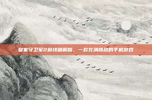 皇家守卫军2前线破解版，一款充满挑战的手机游戏