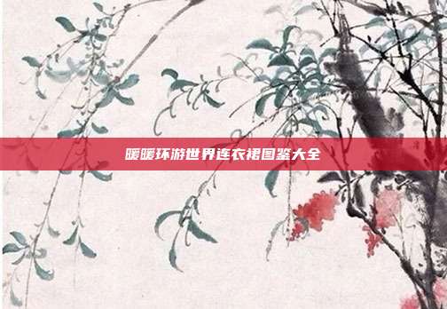 暖暖环游世界连衣裙图鉴大全