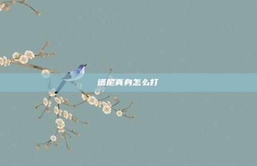 谱尼真身怎么打