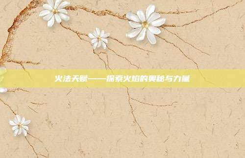 火法天赋——探索火焰的奥秘与力量