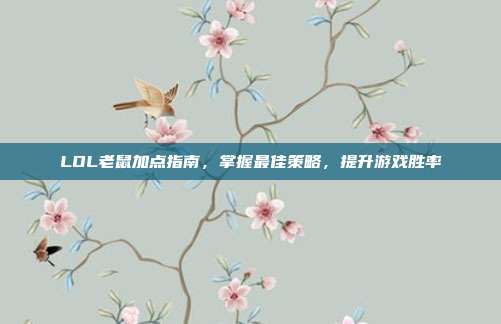 LOL老鼠加点指南，掌握最佳策略，提升游戏胜率