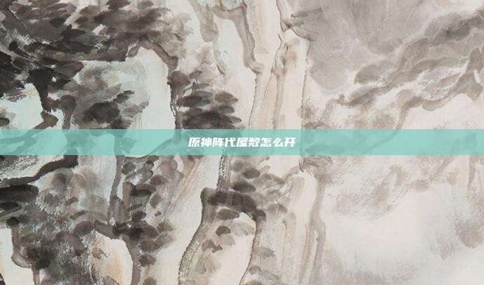 原神阵代屋敷怎么开