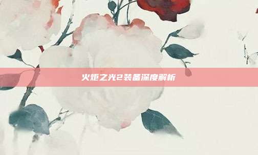 火炬之光2装备深度解析