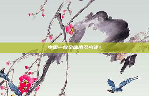 中国一枚金牌值多少钱？
