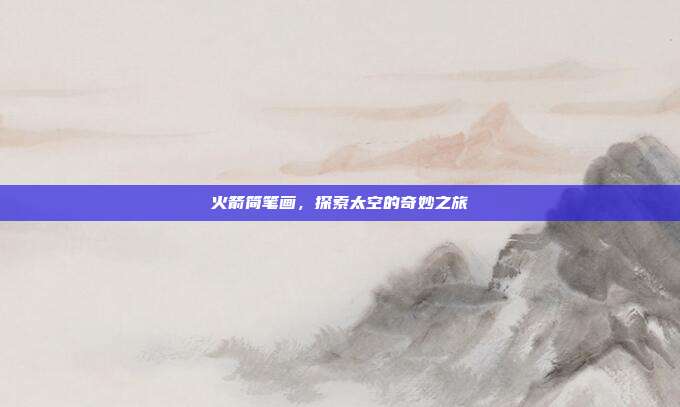 火箭简笔画，探索太空的奇妙之旅