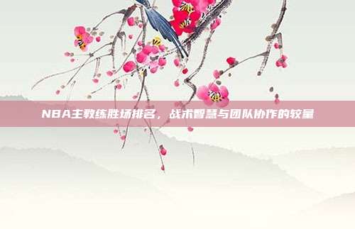 NBA主教练胜场排名，战术智慧与团队协作的较量