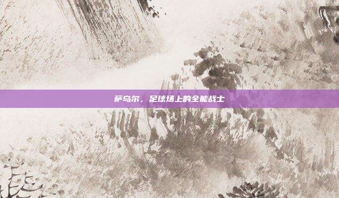 萨乌尔，足球场上的全能战士