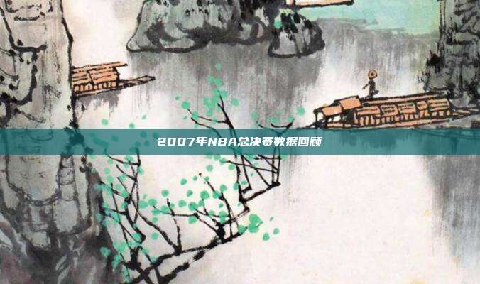 2007年NBA总决赛数据回顾