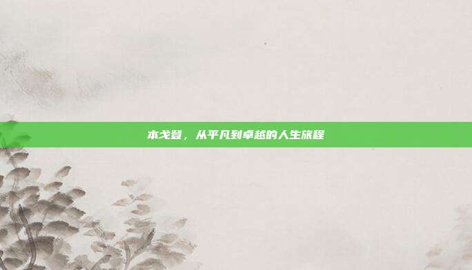 本戈登,从平凡到卓越的人生旅程