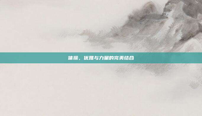 体操,优雅与力量的完美结合