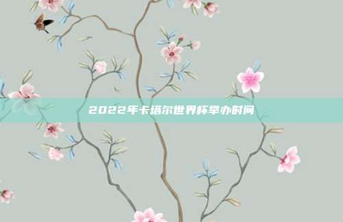 2022年卡塔尔世界杯举办时间