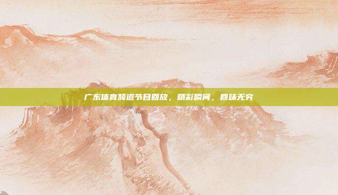 广东体育频道节目回放,精彩瞬间,回味无穷