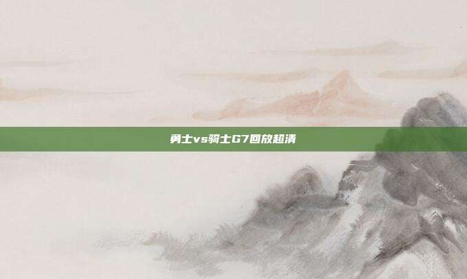 勇士vs骑士G7回放超清