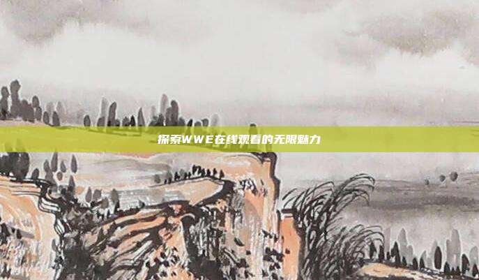 探索WWE在线观看的无限魅力