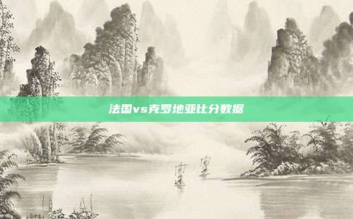 法国vs克罗地亚比分数据