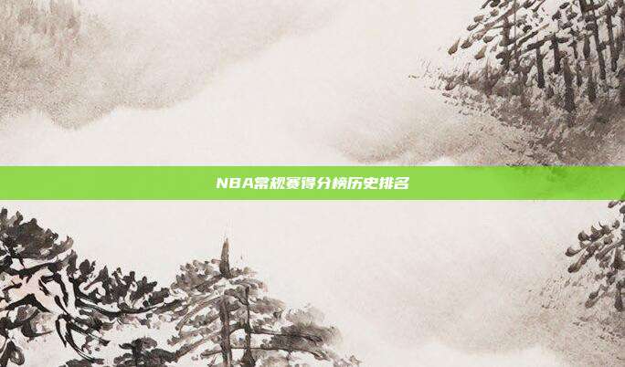 NBA常规赛得分榜历史排名