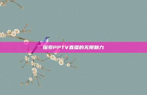 探索PPTV直播的无限魅力